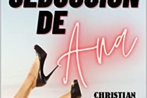 La seducción de Ana: La tentación de Ana 2 – Christian Martins: Un viaje irresistible a la pasión y el deseo