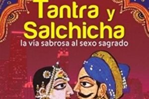 Tantra y Salchicha: La Vía Sabrosa al Sexo Sagrado – Descubre los Secretos de esta Práctica Milenaria